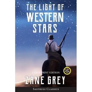 The Light of Western Stars (ANNOTATED, LARGE PRINT): Large Print Edition -- Zane